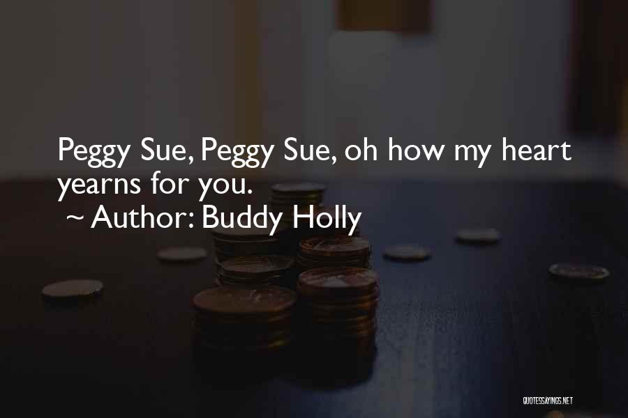 Buddy Holly Quotes: Peggy Sue, Peggy Sue, Oh How My Heart Yearns For You.