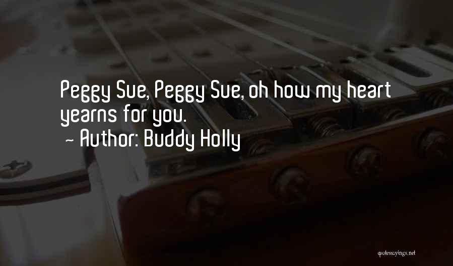 Buddy Holly Quotes: Peggy Sue, Peggy Sue, Oh How My Heart Yearns For You.