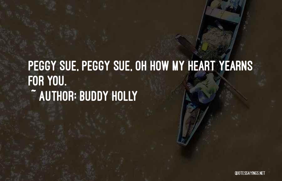 Buddy Holly Quotes: Peggy Sue, Peggy Sue, Oh How My Heart Yearns For You.