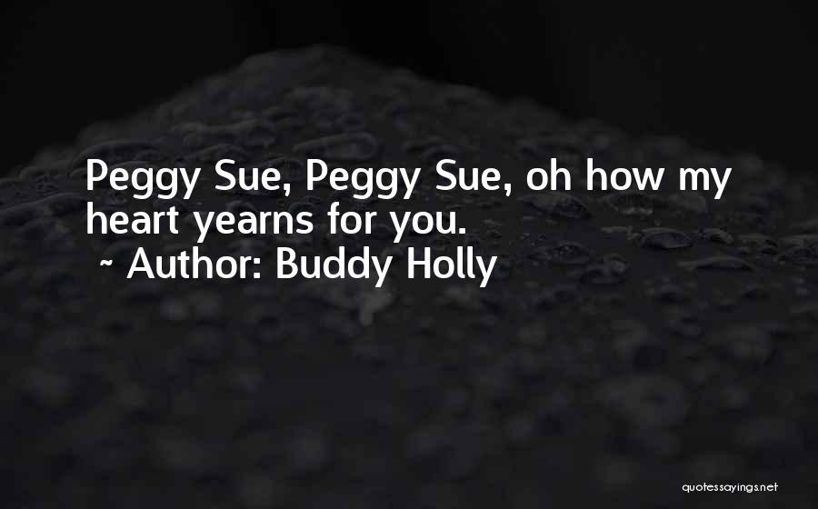 Buddy Holly Quotes: Peggy Sue, Peggy Sue, Oh How My Heart Yearns For You.