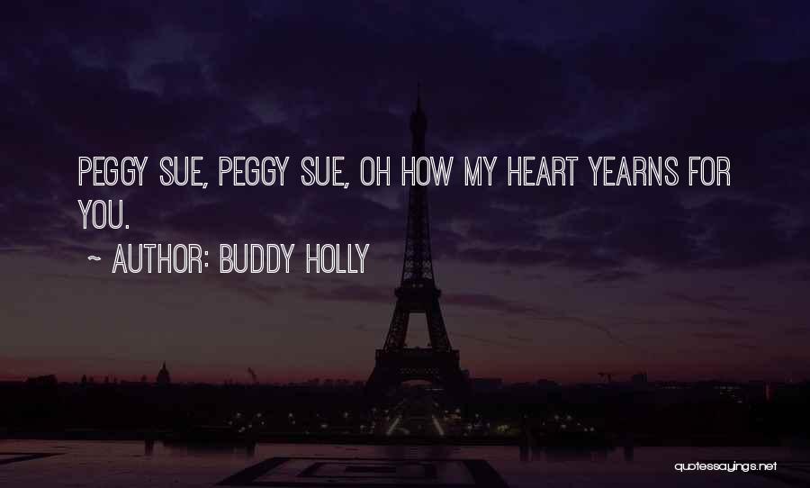 Buddy Holly Quotes: Peggy Sue, Peggy Sue, Oh How My Heart Yearns For You.