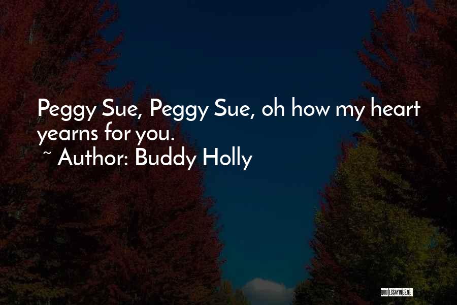 Buddy Holly Quotes: Peggy Sue, Peggy Sue, Oh How My Heart Yearns For You.