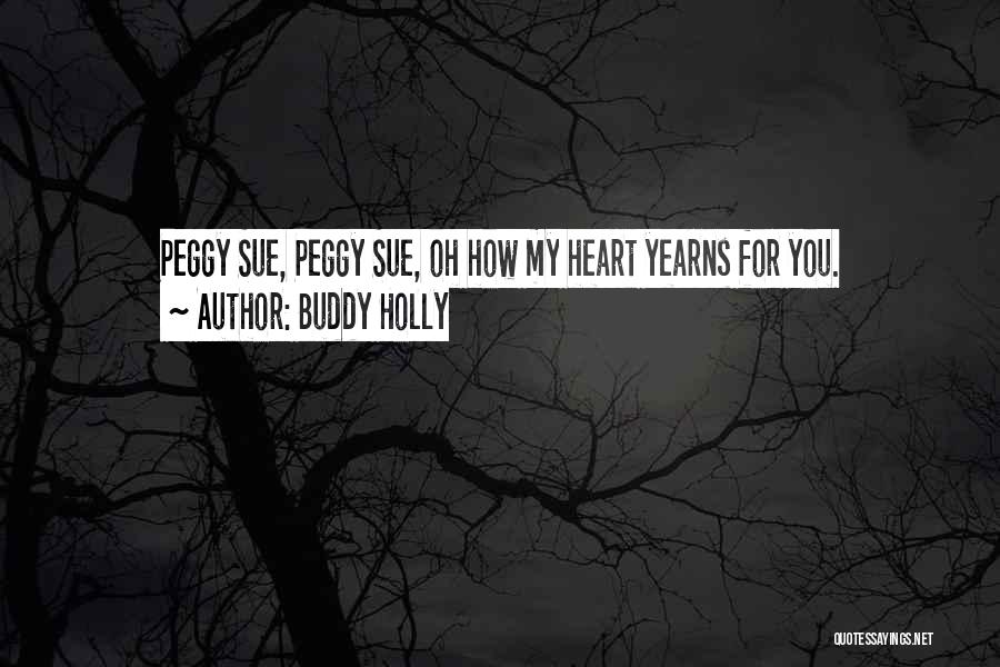 Buddy Holly Quotes: Peggy Sue, Peggy Sue, Oh How My Heart Yearns For You.