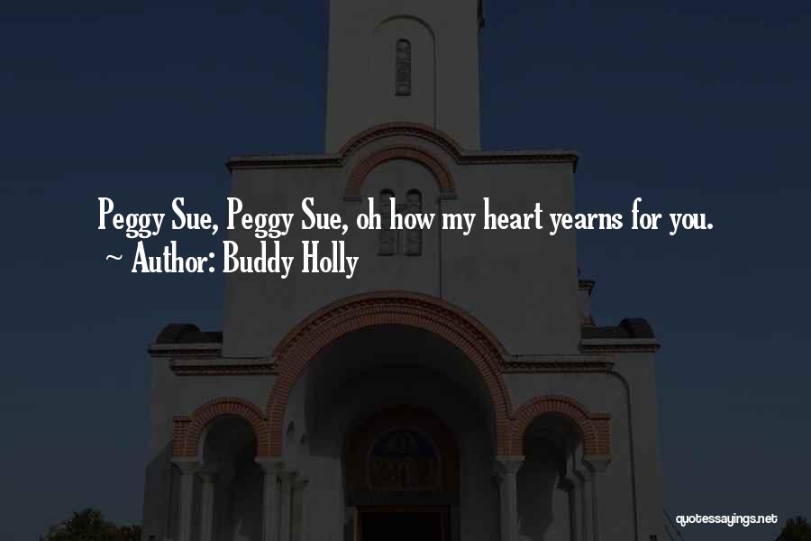 Buddy Holly Quotes: Peggy Sue, Peggy Sue, Oh How My Heart Yearns For You.