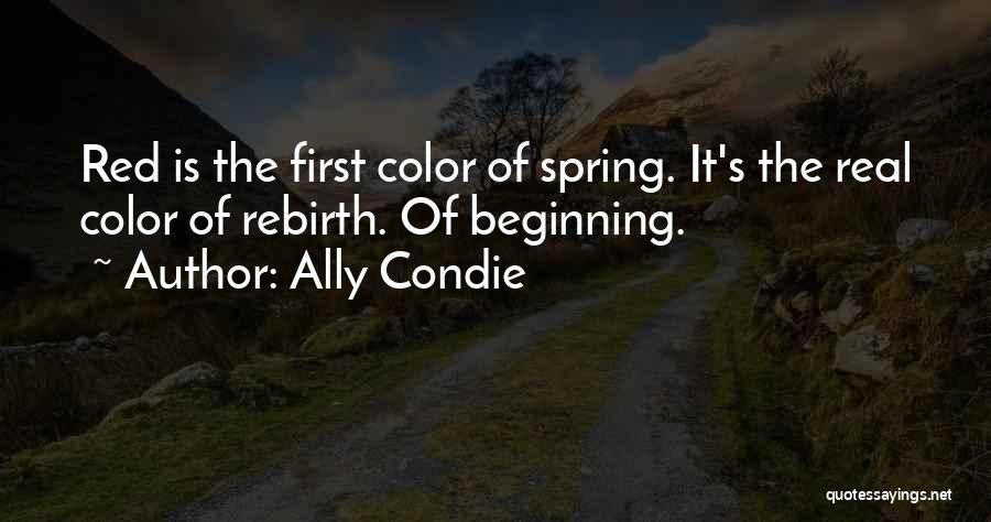 Ally Condie Quotes: Red Is The First Color Of Spring. It's The Real Color Of Rebirth. Of Beginning.