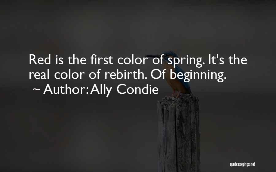 Ally Condie Quotes: Red Is The First Color Of Spring. It's The Real Color Of Rebirth. Of Beginning.