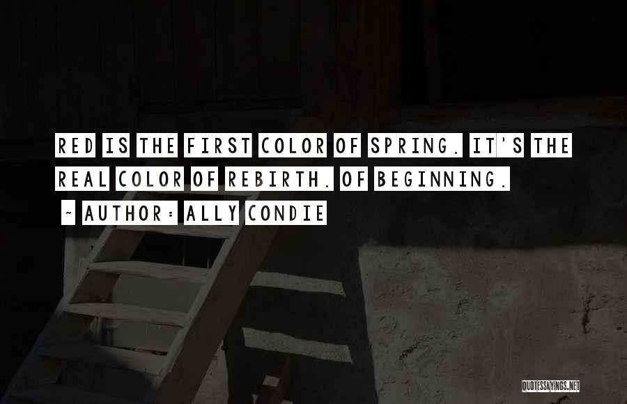 Ally Condie Quotes: Red Is The First Color Of Spring. It's The Real Color Of Rebirth. Of Beginning.