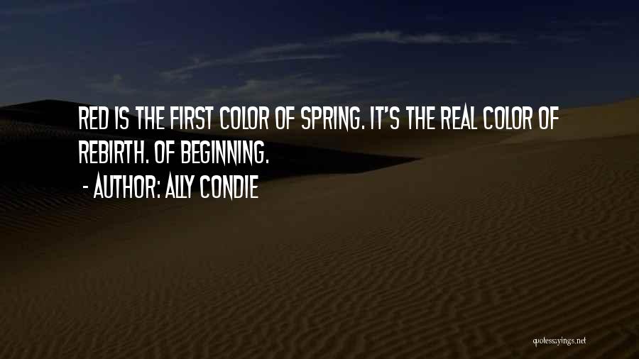 Ally Condie Quotes: Red Is The First Color Of Spring. It's The Real Color Of Rebirth. Of Beginning.