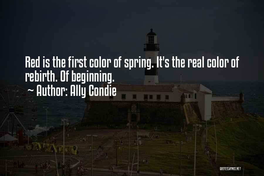 Ally Condie Quotes: Red Is The First Color Of Spring. It's The Real Color Of Rebirth. Of Beginning.