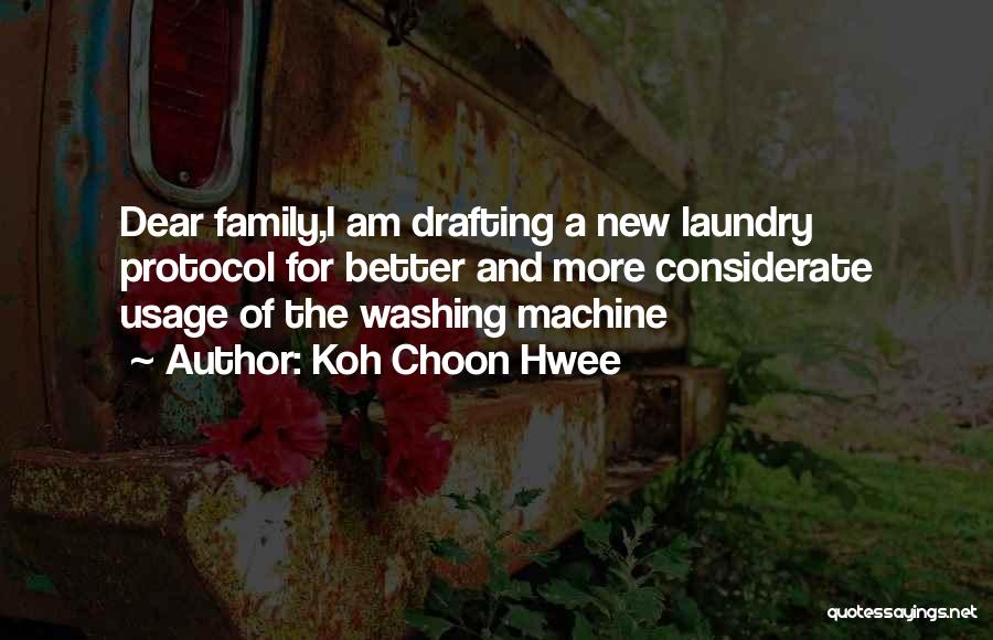 Koh Choon Hwee Quotes: Dear Family,i Am Drafting A New Laundry Protocol For Better And More Considerate Usage Of The Washing Machine