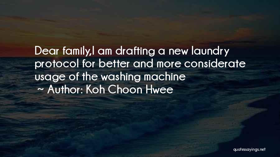 Koh Choon Hwee Quotes: Dear Family,i Am Drafting A New Laundry Protocol For Better And More Considerate Usage Of The Washing Machine