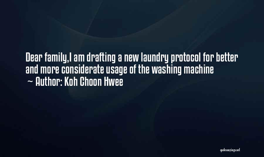Koh Choon Hwee Quotes: Dear Family,i Am Drafting A New Laundry Protocol For Better And More Considerate Usage Of The Washing Machine