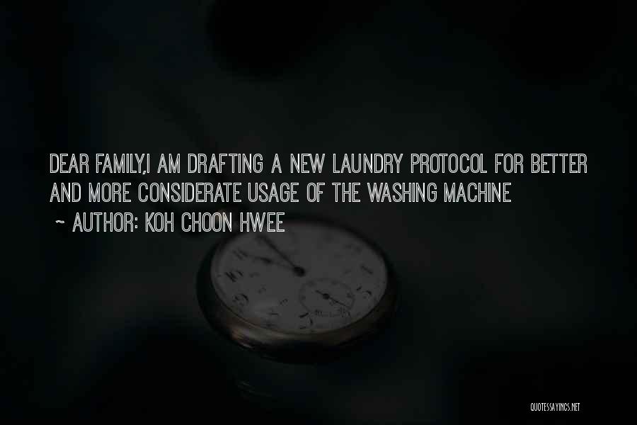 Koh Choon Hwee Quotes: Dear Family,i Am Drafting A New Laundry Protocol For Better And More Considerate Usage Of The Washing Machine