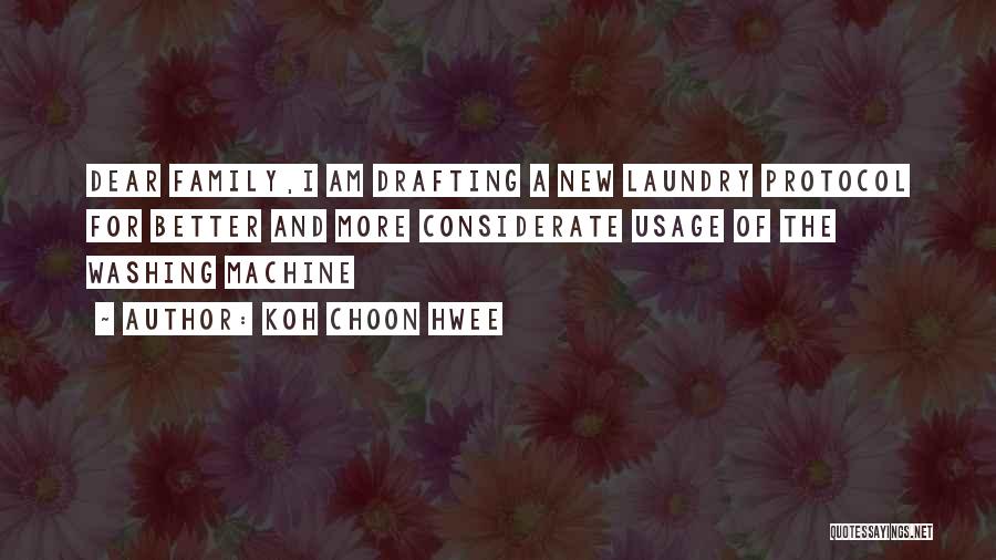 Koh Choon Hwee Quotes: Dear Family,i Am Drafting A New Laundry Protocol For Better And More Considerate Usage Of The Washing Machine