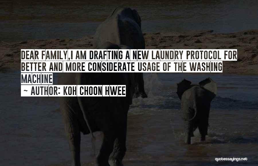 Koh Choon Hwee Quotes: Dear Family,i Am Drafting A New Laundry Protocol For Better And More Considerate Usage Of The Washing Machine