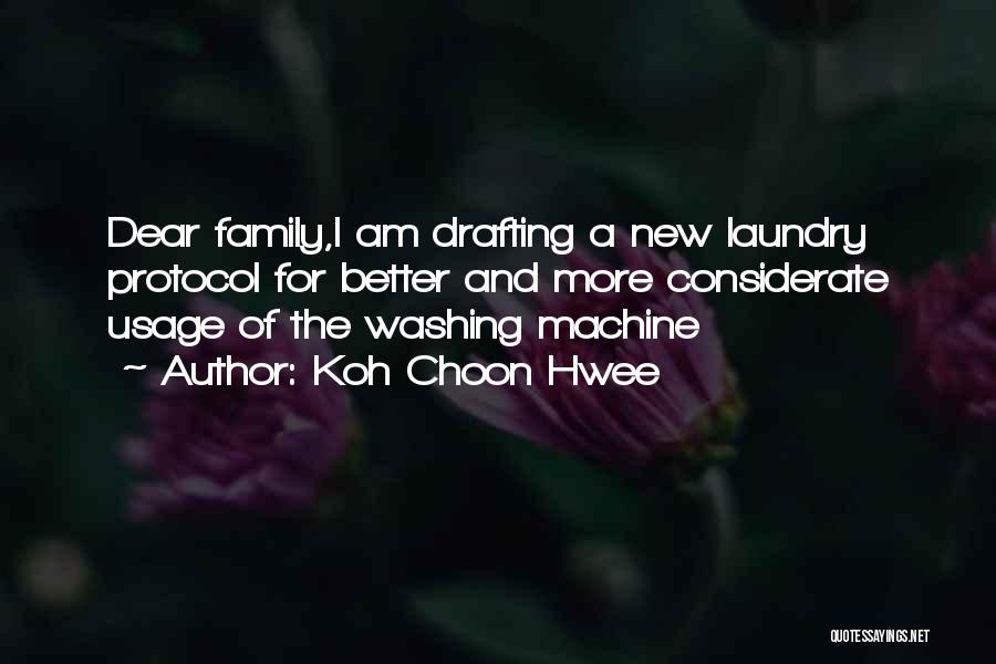 Koh Choon Hwee Quotes: Dear Family,i Am Drafting A New Laundry Protocol For Better And More Considerate Usage Of The Washing Machine