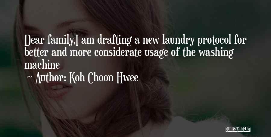 Koh Choon Hwee Quotes: Dear Family,i Am Drafting A New Laundry Protocol For Better And More Considerate Usage Of The Washing Machine