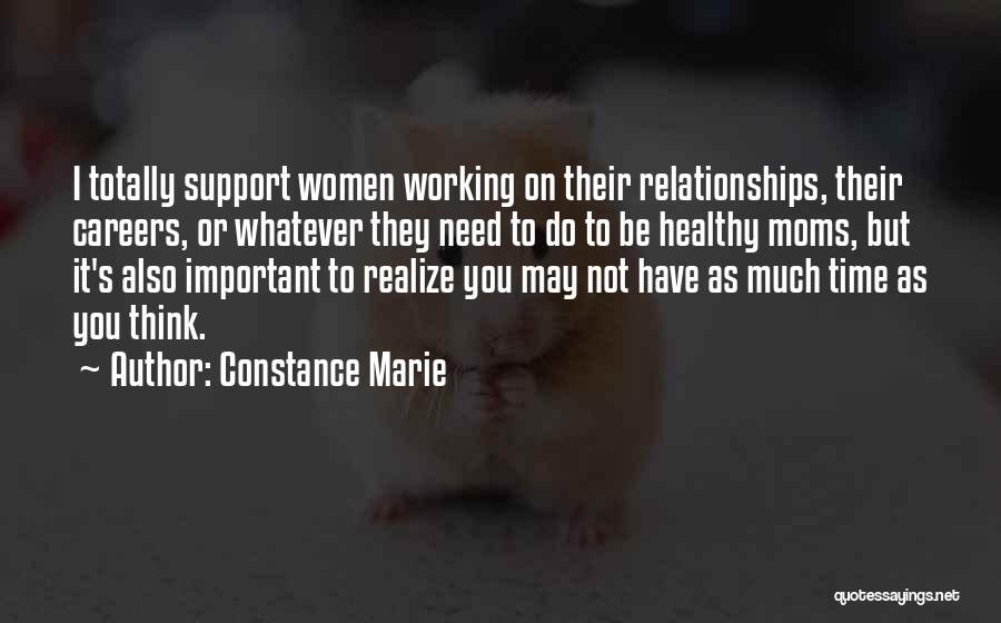 Constance Marie Quotes: I Totally Support Women Working On Their Relationships, Their Careers, Or Whatever They Need To Do To Be Healthy Moms,
