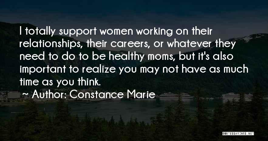 Constance Marie Quotes: I Totally Support Women Working On Their Relationships, Their Careers, Or Whatever They Need To Do To Be Healthy Moms,