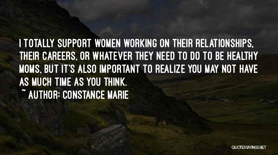 Constance Marie Quotes: I Totally Support Women Working On Their Relationships, Their Careers, Or Whatever They Need To Do To Be Healthy Moms,