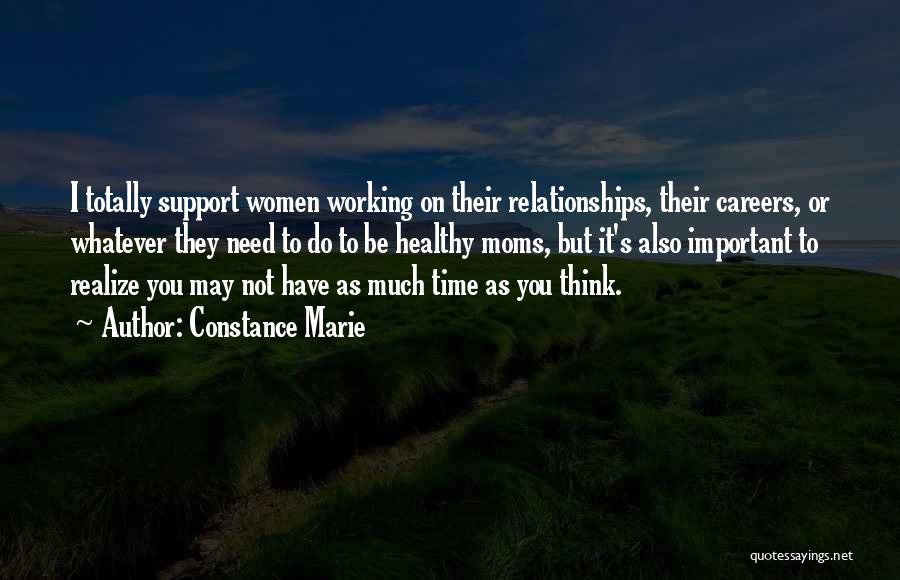 Constance Marie Quotes: I Totally Support Women Working On Their Relationships, Their Careers, Or Whatever They Need To Do To Be Healthy Moms,