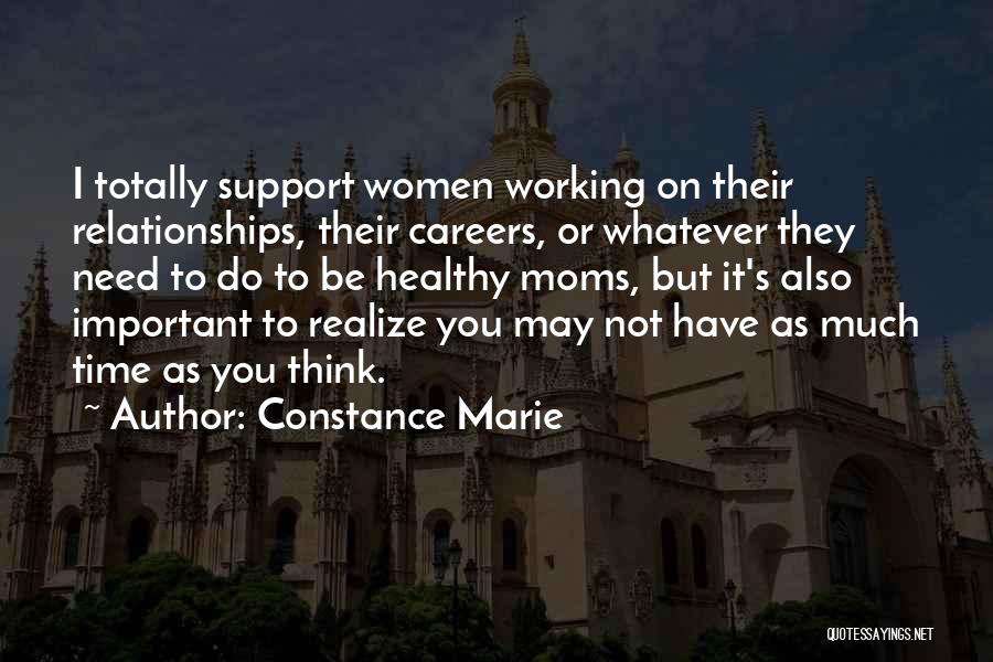 Constance Marie Quotes: I Totally Support Women Working On Their Relationships, Their Careers, Or Whatever They Need To Do To Be Healthy Moms,