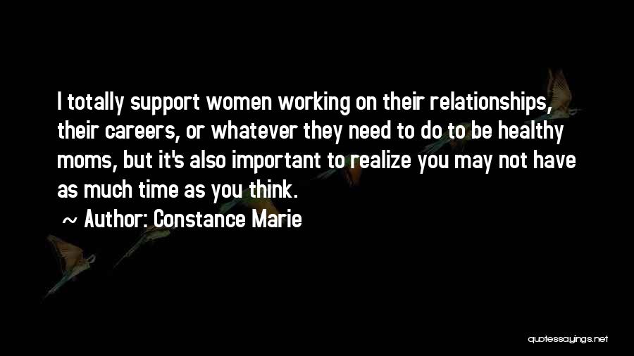 Constance Marie Quotes: I Totally Support Women Working On Their Relationships, Their Careers, Or Whatever They Need To Do To Be Healthy Moms,