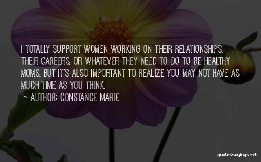 Constance Marie Quotes: I Totally Support Women Working On Their Relationships, Their Careers, Or Whatever They Need To Do To Be Healthy Moms,