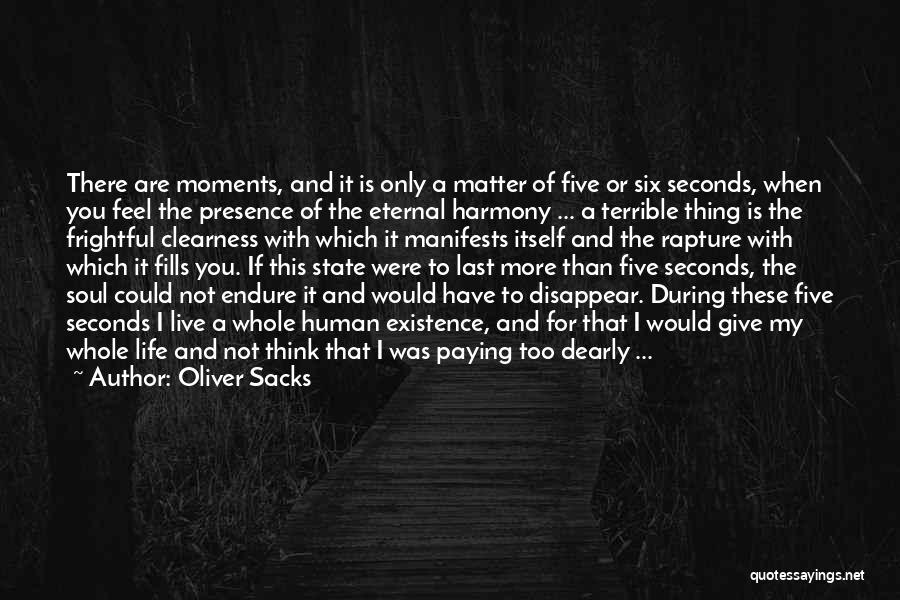 Oliver Sacks Quotes: There Are Moments, And It Is Only A Matter Of Five Or Six Seconds, When You Feel The Presence Of