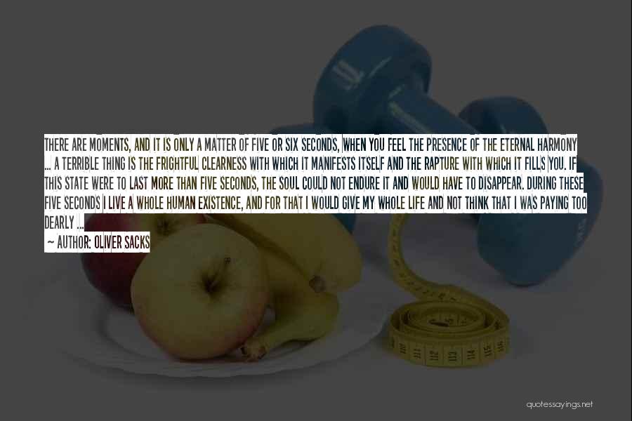 Oliver Sacks Quotes: There Are Moments, And It Is Only A Matter Of Five Or Six Seconds, When You Feel The Presence Of