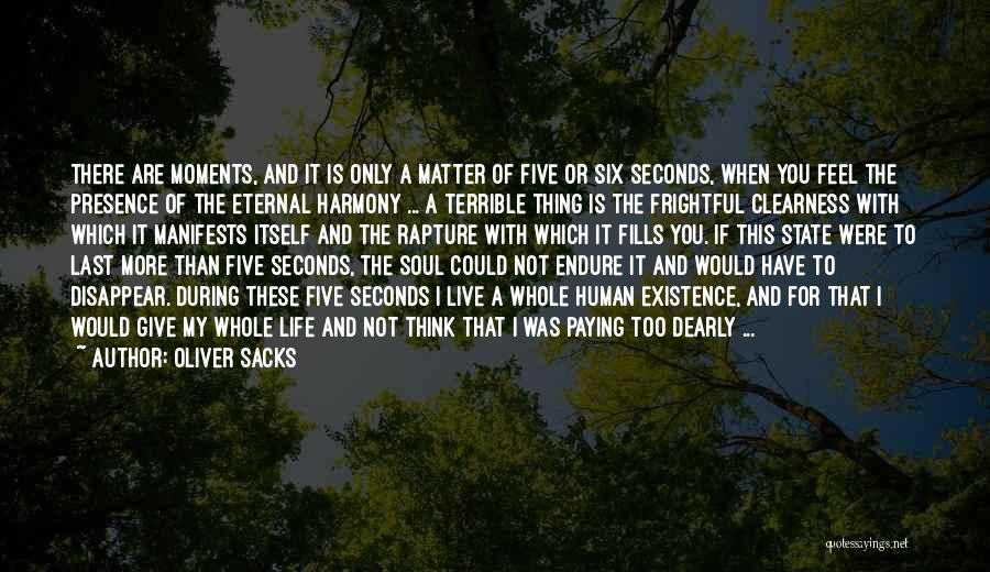 Oliver Sacks Quotes: There Are Moments, And It Is Only A Matter Of Five Or Six Seconds, When You Feel The Presence Of