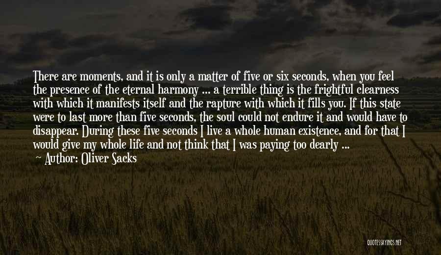 Oliver Sacks Quotes: There Are Moments, And It Is Only A Matter Of Five Or Six Seconds, When You Feel The Presence Of