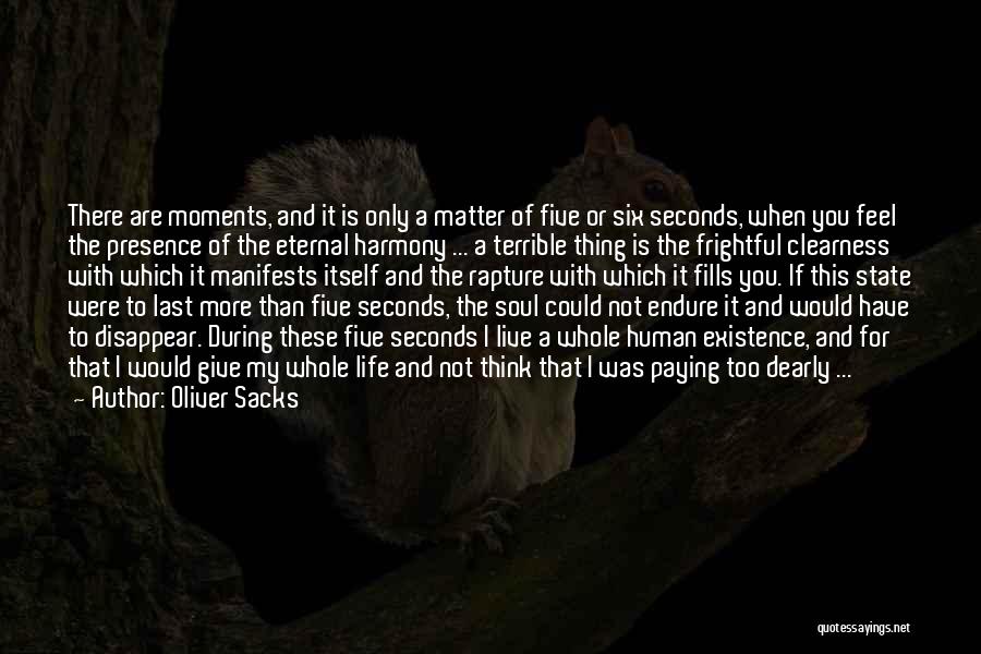 Oliver Sacks Quotes: There Are Moments, And It Is Only A Matter Of Five Or Six Seconds, When You Feel The Presence Of