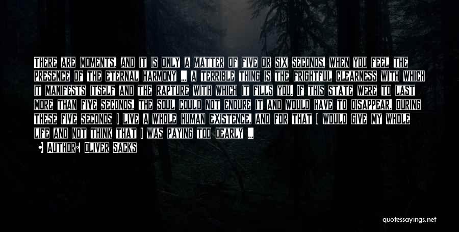Oliver Sacks Quotes: There Are Moments, And It Is Only A Matter Of Five Or Six Seconds, When You Feel The Presence Of