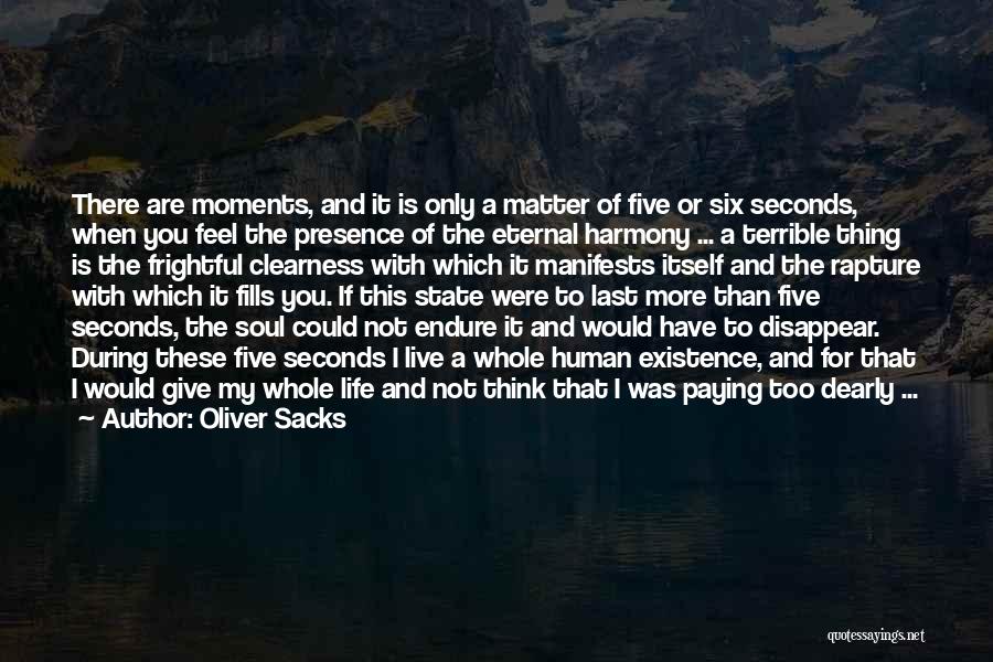 Oliver Sacks Quotes: There Are Moments, And It Is Only A Matter Of Five Or Six Seconds, When You Feel The Presence Of