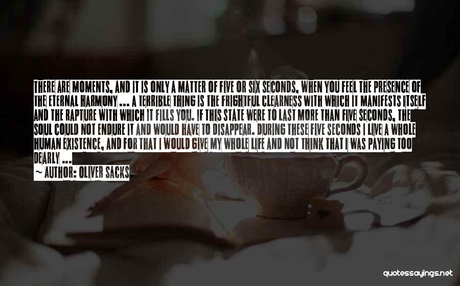 Oliver Sacks Quotes: There Are Moments, And It Is Only A Matter Of Five Or Six Seconds, When You Feel The Presence Of