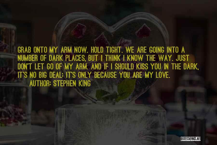 Stephen King Quotes: Grab Onto My Arm Now. Hold Tight. We Are Going Into A Number Of Dark Places, But I Think I