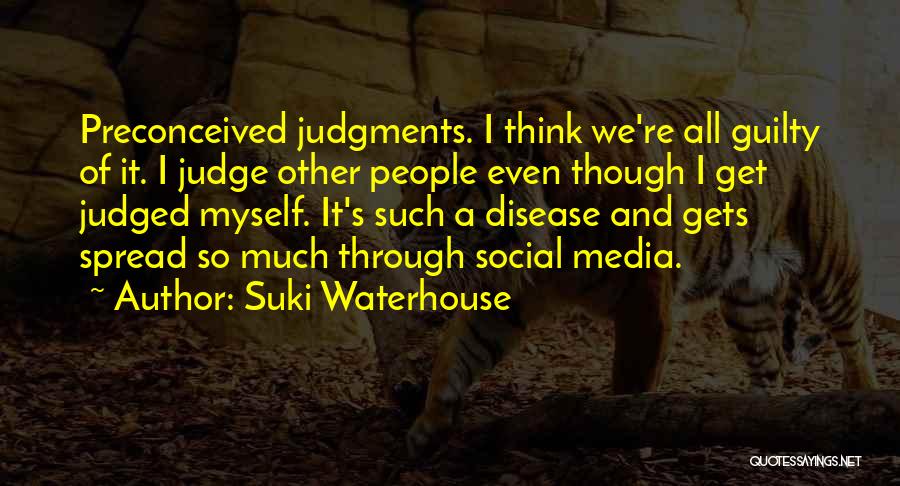 Suki Waterhouse Quotes: Preconceived Judgments. I Think We're All Guilty Of It. I Judge Other People Even Though I Get Judged Myself. It's