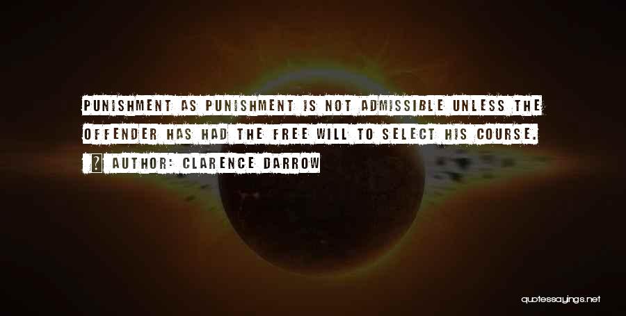 Clarence Darrow Quotes: Punishment As Punishment Is Not Admissible Unless The Offender Has Had The Free Will To Select His Course.