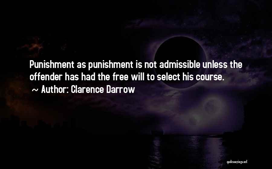 Clarence Darrow Quotes: Punishment As Punishment Is Not Admissible Unless The Offender Has Had The Free Will To Select His Course.