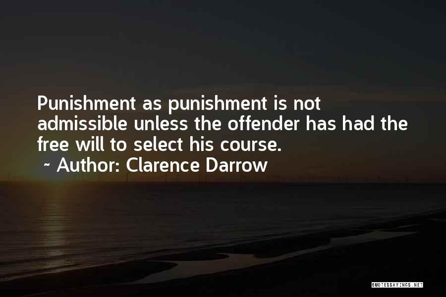 Clarence Darrow Quotes: Punishment As Punishment Is Not Admissible Unless The Offender Has Had The Free Will To Select His Course.
