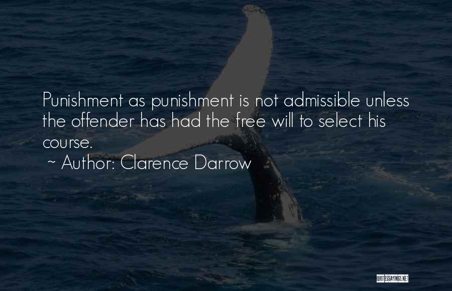 Clarence Darrow Quotes: Punishment As Punishment Is Not Admissible Unless The Offender Has Had The Free Will To Select His Course.