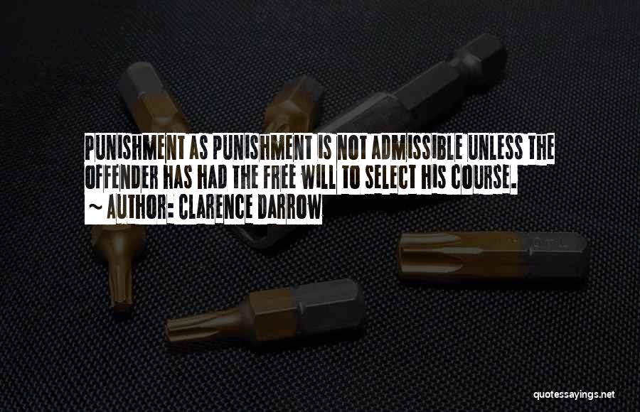 Clarence Darrow Quotes: Punishment As Punishment Is Not Admissible Unless The Offender Has Had The Free Will To Select His Course.