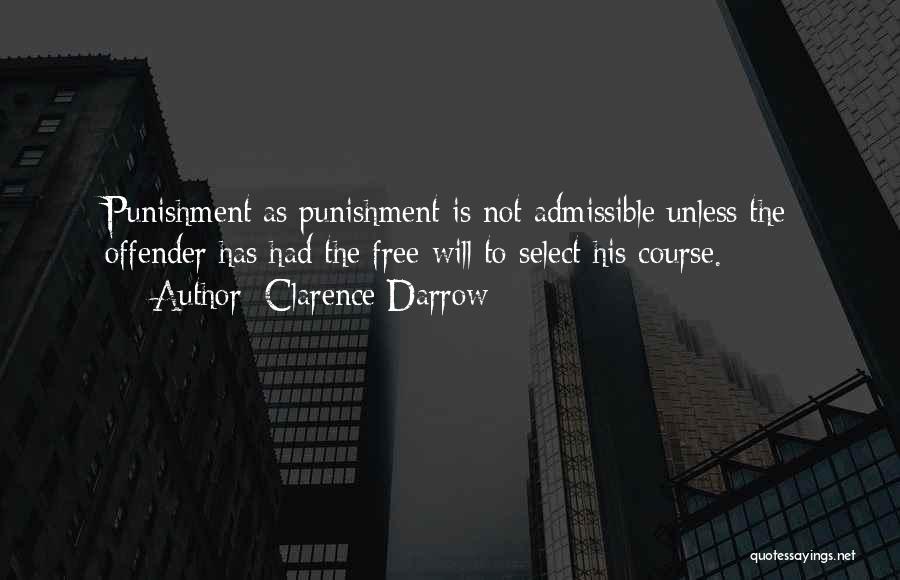 Clarence Darrow Quotes: Punishment As Punishment Is Not Admissible Unless The Offender Has Had The Free Will To Select His Course.