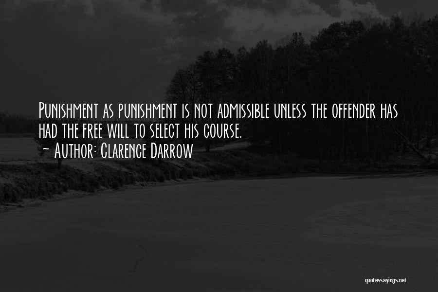 Clarence Darrow Quotes: Punishment As Punishment Is Not Admissible Unless The Offender Has Had The Free Will To Select His Course.