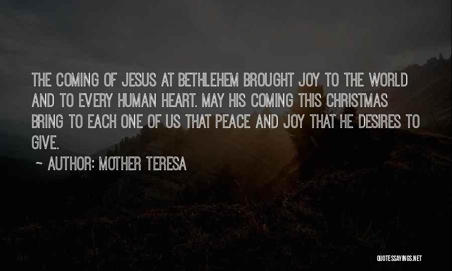 Mother Teresa Quotes: The Coming Of Jesus At Bethlehem Brought Joy To The World And To Every Human Heart. May His Coming This