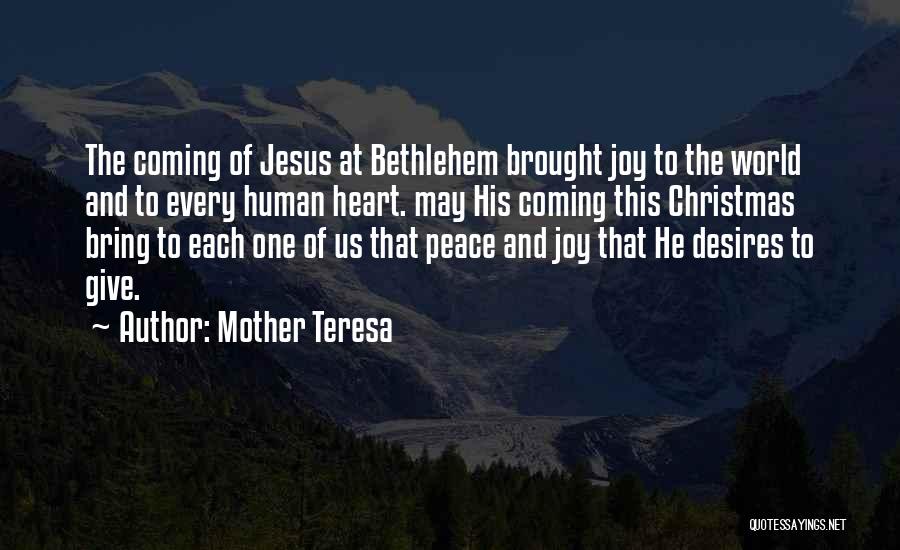 Mother Teresa Quotes: The Coming Of Jesus At Bethlehem Brought Joy To The World And To Every Human Heart. May His Coming This