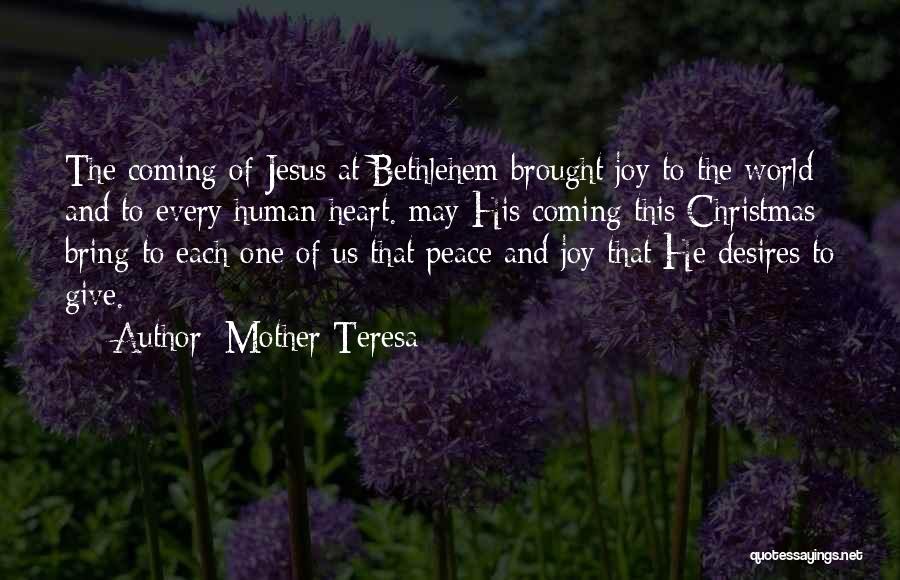 Mother Teresa Quotes: The Coming Of Jesus At Bethlehem Brought Joy To The World And To Every Human Heart. May His Coming This