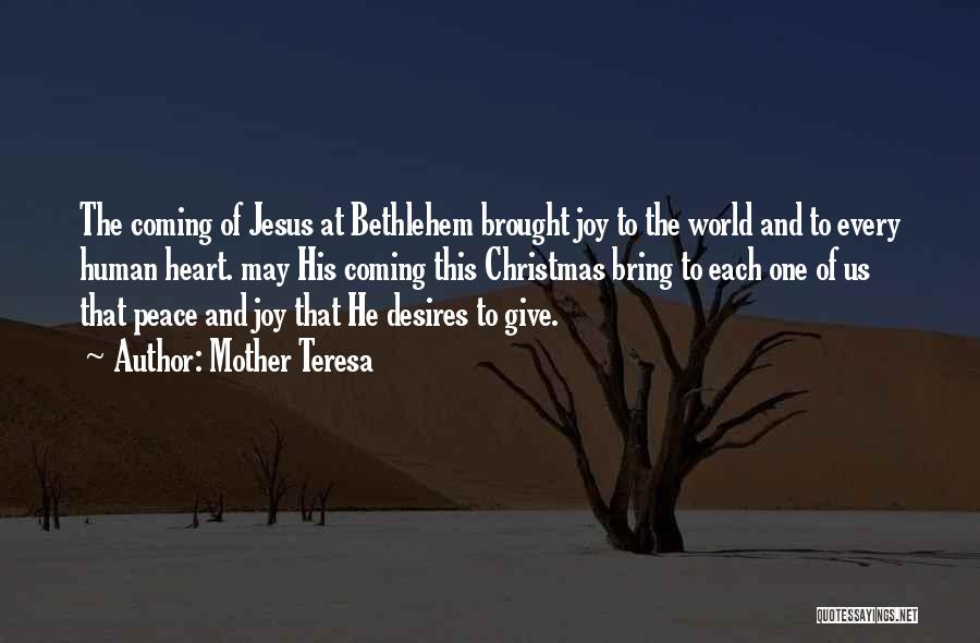 Mother Teresa Quotes: The Coming Of Jesus At Bethlehem Brought Joy To The World And To Every Human Heart. May His Coming This