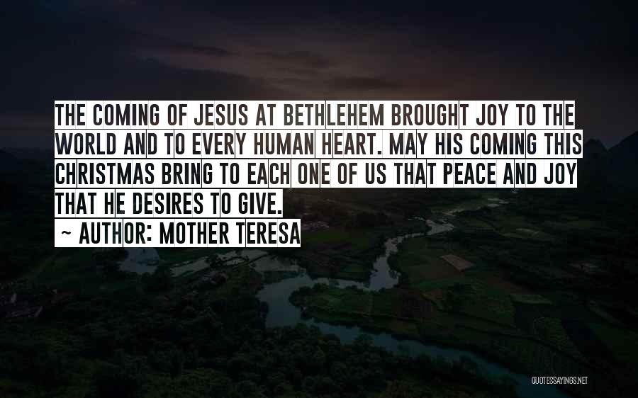 Mother Teresa Quotes: The Coming Of Jesus At Bethlehem Brought Joy To The World And To Every Human Heart. May His Coming This